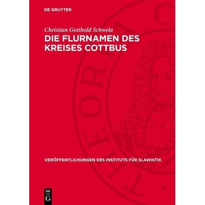 Die Flurnamen des Kreises Cottbus, Gebundene Ausgabe von Christian Gotthold Schwela, De Gruyter, 978-3-11-274934-0