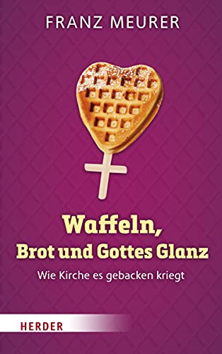 Franz Meurer - Waffeln, Brot und Gottes Glanz: Wie Kirche es gebacken kriegt - Preis vom 09.10.2026 07:28:09 h