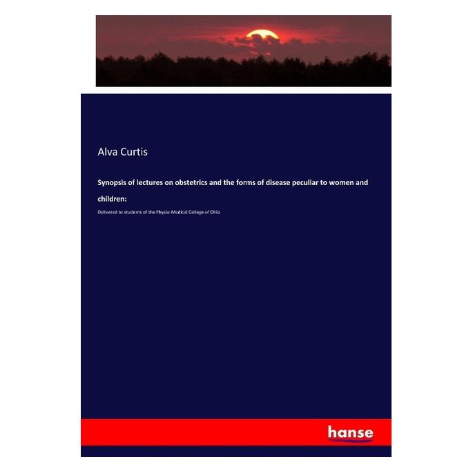 Hansebooks Synopsis of lectures on obstetrics and the forms of disease peculiar to women and children: (Englisch, Softcover, Alva Curtis) (56096004)