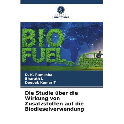 Die Studie über die Wirkung von Zusatzstoffen auf die Biodieselverwendung, Taschenbuch von D. K. Ramesha,Bharath L.,Deepak Kumar T., Verlag Unser