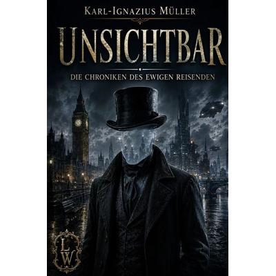 Unsichtbar - Die Chroniken des ewigen Reisenden, Taschenbuch von Karl-Ignazius Müller, Epubli, 978-3-565-53029-8