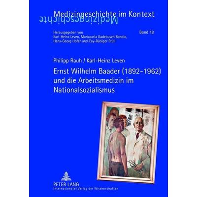 Ernst Wilhelm Baader (1892-1962) und die Arbeitsmedizin im Nationalsozialismus, Gebundene Ausgabe von Philipp Rauh,Karl-Heinz Leven, Peter Lang GmbH,