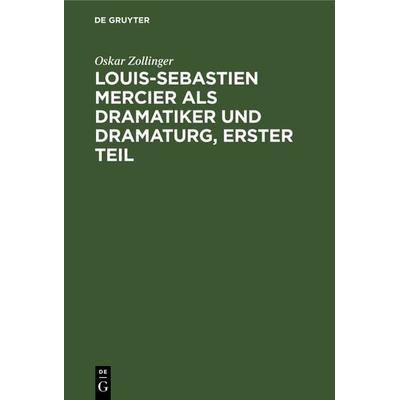 Louis-Sebastien Mercier als Dramatiker und Dramaturg, Erster Teil, Gebundene Ausgabe von Oskar Zollinger, De Gruyter, 978-3-11-126379-3