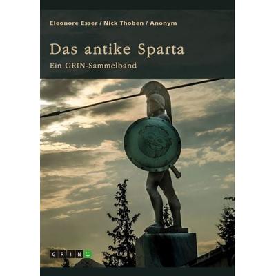 Das antike Sparta. Besonderheiten der Verfassung und der spartanischen Knabenausbildung, Gebundene Ausgabe von Nick Thoben,Eleonore Esser, GRIN,