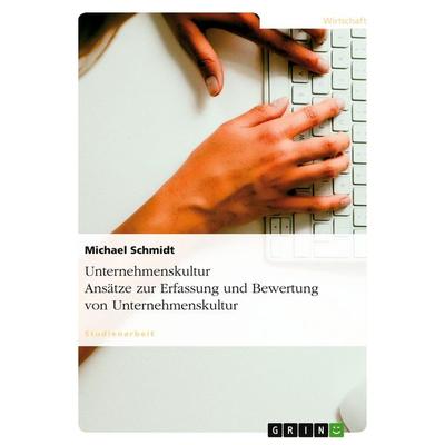 Unternehmenskultur. Ansätze zur Erfassung und Bewertung für Unternehmen, Taschenbuch von Michael Schmidt, GRIN, 978-3-638-68209-1