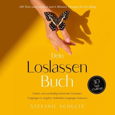 Dein Loslassen Buch: 100 Tools zum Loslassen und 6 Minuten Übungen für den Alltag | Einfach und nachhaltig belastende Gedanken, Prägungen & negative
