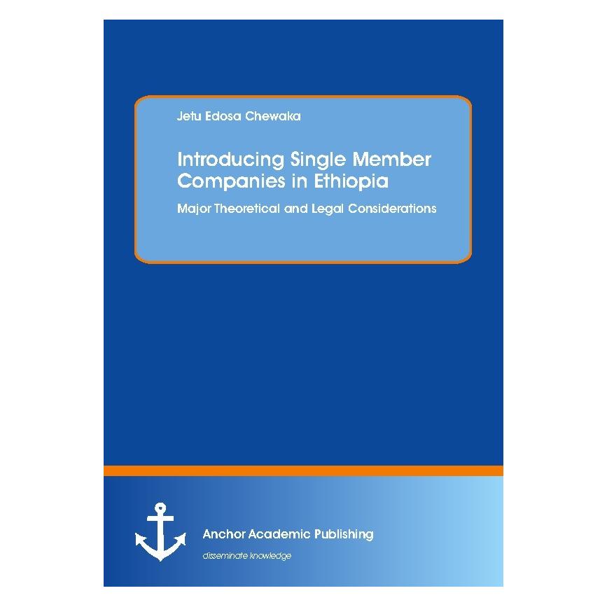 Anchor Academic Publishing Introducing Single Member Companies in Ethiopia. Major Theoretical and Legal Considerations (Englisch, Softcover, Jetu Edosa Chewaka) (55811407)