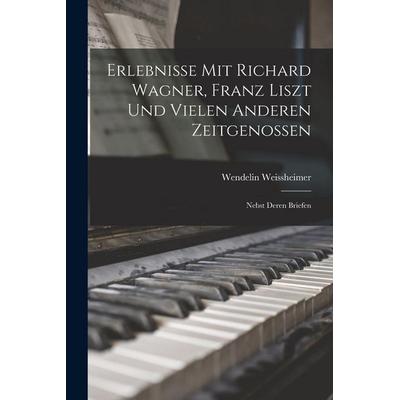Erlebnisse Mit Richard Wagner, Franz Liszt Und Vielen Anderen Zeitgenossen -