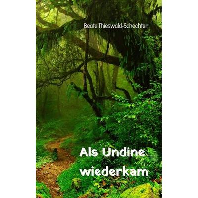 Als Undine wiederkam, Gebundene Ausgabe von Beate Thieswald-Schechter, Tredition, 978-3-347-68119-4
