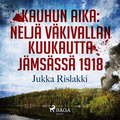 Kauhun aika: neljä väkivallan kuukautta Jämsässä 1918 - Jukka Rislakki, Audio, 9788728250228