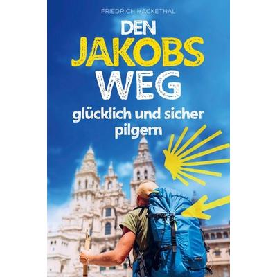 Den Jakobsweg glücklich und sicher pilgern, Taschenbuch von Friedrich Hackethal, Bookmundo Direct, 978-94-6485-823-5