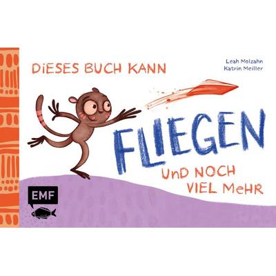 Dieses Buch kann fliegen ... und noch viel mehr!, Gebundene Ausgabe von Leah Molzahn, Edition Michael Fischer / EMF Verlag, 978-3-7459-2239-4