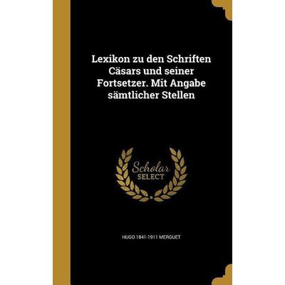 Lexikon zu den Schriften Cäsars und seiner Fortsetzer. Mit Angabe sämtlicher Stellen, Gebundene Ausgabe von Hugo Merguet, Creative Media Partners,