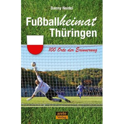 Fußballheimat Thüringen, Taschenbuch von Danny Neidel, Arete Verlag, 978-3-96423-062-1
