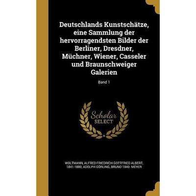 Deutschlands Kunstschätze, eine Sammlung der hervorragendsten Bilder der Berliner, Dresdner, Müchner, Wiener, Casseler und Braunschweiger Galerien;