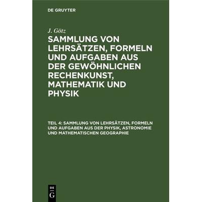 Sammlung von Lehrsätzen, Formeln und Aufgaben aus der Physik, Astronomie und mathematischen Geographie, Gebundene Ausgabe von J. Götz, De Gruyter,