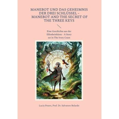 Manebot und das Geheimnis der drei Schlüssel - Manebot and the Secret of the three Keys, Gebundene Ausgabe von Lucia Peters,Salvatore Belardo, BoD –