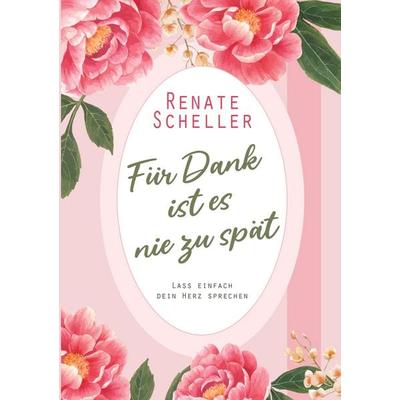Für Dank ist es nie zu spät, Taschenbuch von Renate Scheller, BoD – Books on Demand, 978-3-7543-3842-1