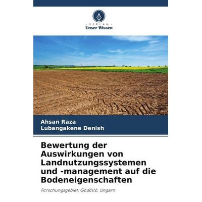 Bewertung der Auswirkungen von Landnutzungssystemen und -management auf die Bodeneigenschaften, Taschenbuch von Ahsan Raza,Lubangakene Denish, Verlag