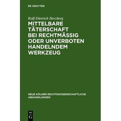 Mittelbare Täterschaft bei rechtmäßig oder unverboten handelndem Werkzeug, Gebundene Ausgabe von Rolf-Dietrich Herzberg, De Gruyter, 978-3-11-116314-7
