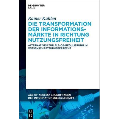 Die Transformation der Informationsmärkte in Richtung Nutzungsfreiheit, Gebundene Ausgabe von Rainer Kuhlen, De Gruyter Saur, 978-3-11-069343-0