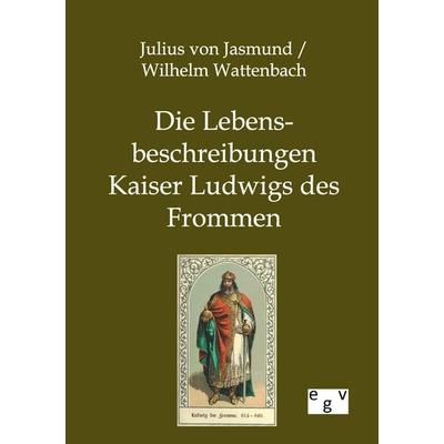 Die Lebensbeschreibungen Kaiser Ludwigs des Frommen, Taschenbuch von Julius Jasmund,Wilhelm Wattenbach, Europäischer Geschichtsverlag,