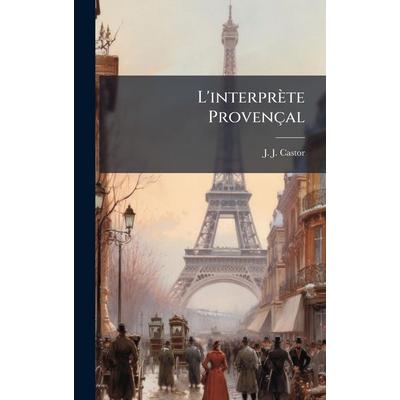 L'interprète Provençal, Gebundene Ausgabe von J-J Castor, Creative Media Partners, LLC, 978-1-02-460750-5