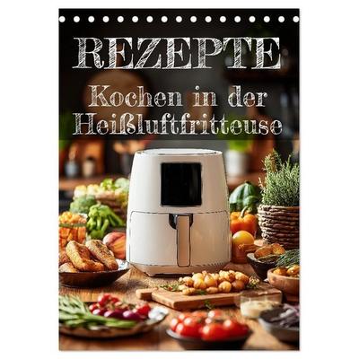 REZEPTE - Kochen in der Heißluftfritteuse (Tischkalender 2027 DIN A5 hoch), CALVENDO Monatskalender