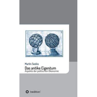 Das antike Eigentum, Gebundene Ausgabe von Martin Seelos, Tredition, 978-3-7497-3839-7