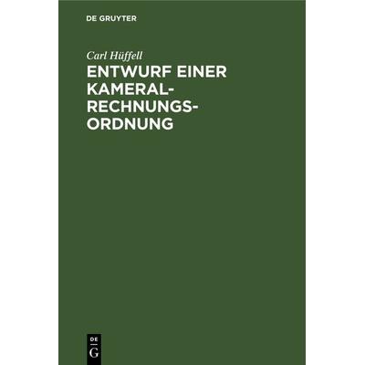 Entwurf einer Kameral-Rechnungs-Ordnung, Gebundene Ausgabe von Carl Hüffell, De Gruyter, 978-3-11-126622-0