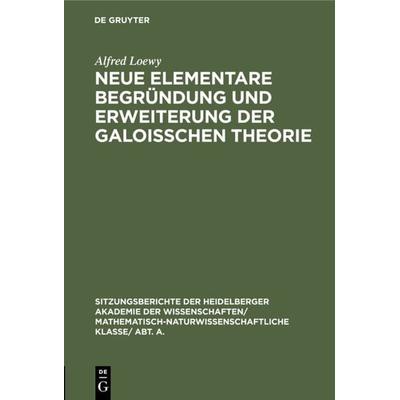 Neue elementare Begründung und Erweiterung der Galoisschen Theorie, Gebundene Ausgabe von Alfred Loewy, De Gruyter, 978-3-11-127095-1
