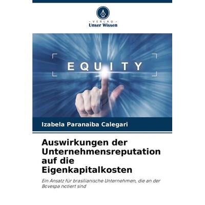 Auswirkungen der Unternehmensreputation auf die Eigenkapitalkosten, Taschenbuch von Izabela Paranaiba Calegari, Verlag Unser Wissen, 978-620-7-77984-0
