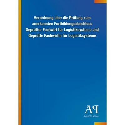 Verordnung über die Prüfung zum anerkannten Fortbildungsabschluss Geprüfter Fachwirt für Logistiksysteme und Geprüfte Fachwirtin für Logistiksysteme,
