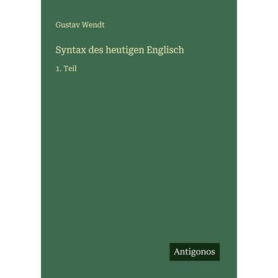 Syntax des heutigen Englisch, Taschenbuch von Gustav Wendt, Antigonos Verlag, 978-3-563-96072-1
