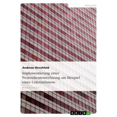 Implementierung einer Prozesskostenrechnung am Beispiel eines Unternehmens, Taschenbuch von Andreas Hirschfeld, GRIN, 978-3-638-68790-4