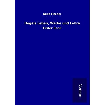Hegels Leben, Werke und Lehre, Gebundene Ausgabe von Kuno Fischer, BoD - Books on Demand