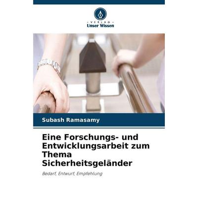 Eine Forschungs- und Entwicklungsarbeit zum Thema Sicherheitsgeländer, Taschenbuch von Subash Ramasamy, Verlag Unser Wissen