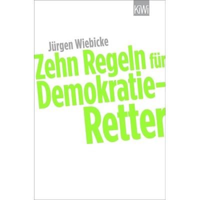 Zehn Regeln für Demokratie-Retter, Taschenbuch von Jürgen Wiebicke, Kiepenheuer & Witsch