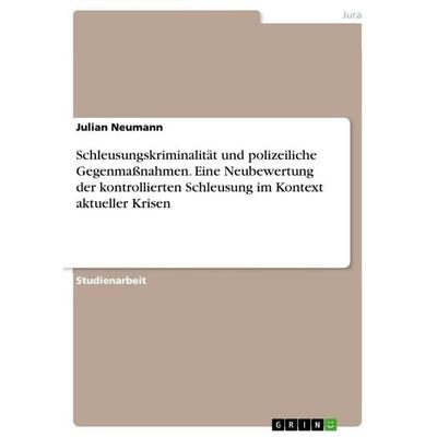 Schleusungskriminalität und polizeiliche Gegenmaßnahmen. Eine Neubewertung der kontrollierten Schleusung im Kontext aktueller Krisen, Taschenbuch von