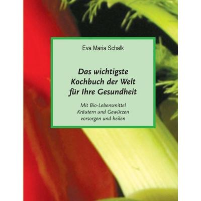 Das wichtigste Kochbuch der Welt für Ihre Gesundheit, Taschenbuch von Eva Maria Schalk, Tredition, 978-3-7439-3916-5