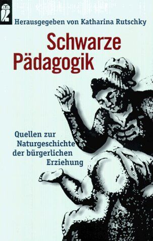 Katharina Rutschky - Schwarze Pädagogik: Quellen zur Naturgeschichte der bürgerlichen Erziehung - Preis vom 14.10.2026 23:07:16 h