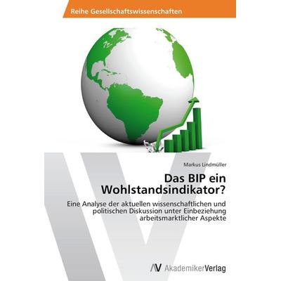 Das BIP ein Wohlstandsindikator?, Taschenbuch von Markus Lindmüller, AV Akademikerverlag, 978-3-639-48565-3