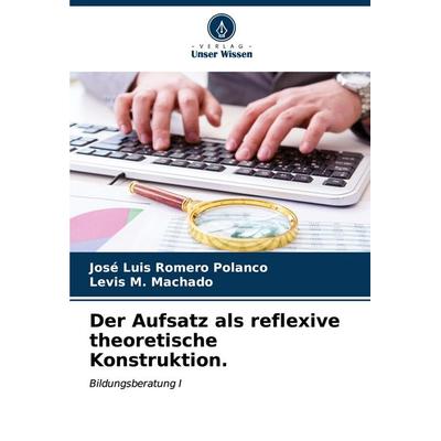 Der Aufsatz als reflexive theoretische Konstruktion., Taschenbuch von José Luis Romero Polanco,Levis M. Machado, Verlag Unser Wissen,
