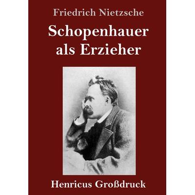 Schopenhauer als Erzieher (Großdruck), Gebundene Ausgabe von Friedrich Nietzsche, BoD - Books on Demand, 978-3-8478-3360-4