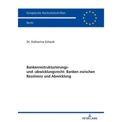 Bankenrestrukturierungs- und -abwicklungsrecht: Banken zwischen Resolvenz und Abwicklung, Taschenbuch von Katharina Schaub, Peter Lang GmbH,