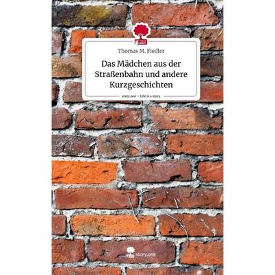 Das Mädchen aus der Straßenbahn und andere Kurzgeschichten. Life is a Story - story.one, Gebundene Ausgabe von Thomas M. Fiedler, Storylution,