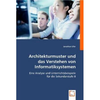 Ufer, J: Architekturmuster und dasVerstehen von Informatiksy, Taschenbuch von Jonathan Ufer, VDM, 978-3-639-00221-8