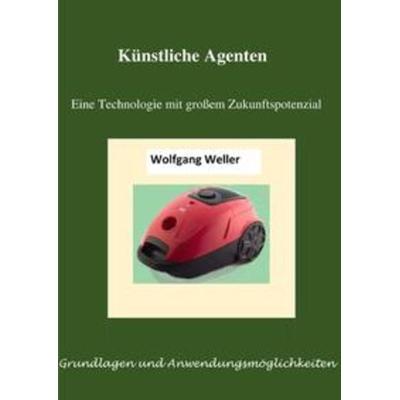 Künstliche Agenten - eine Technologie mit großem Zukunftspotenzial, Taschenbuch von Dr. Wolfgang Weller, Epubli, 978-3-7531-6285-0