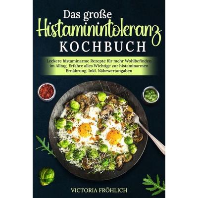 Das große Histaminintoleranz Kochbuch, Gebundene Ausgabe von Victoria Fröhlich, Tolino media, 978-3-7592-9097-7
