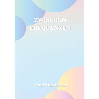 Zwischen Frequenzen, Taschenbuch von Deniz Resch, BoD – Books on Demand, 978-3-695-11922-6